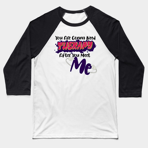 You are gonna need therapy after you meet me Baseball T-Shirt by Anel Store